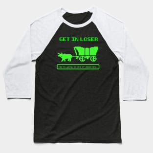 Get In Loser (We're Going to die of dysentery) Oregon Trail Baseball T-Shirt